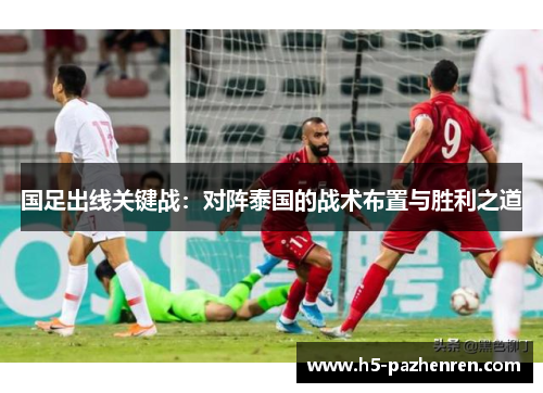 国足出线关键战：对阵泰国的战术布置与胜利之道