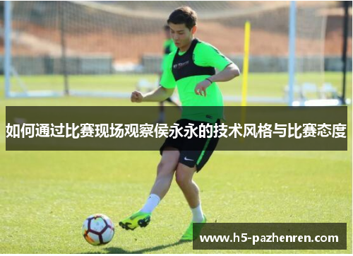 如何通过比赛现场观察侯永永的技术风格与比赛态度