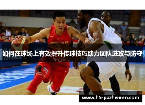 如何在球场上有效提升传球技巧助力团队进攻与防守