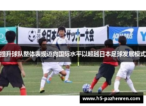 提升球队整体表现迈向国际水平以超越日本足球发展模式