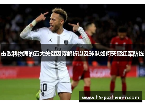击败利物浦的五大关键因素解析以及球队如何突破红军防线
