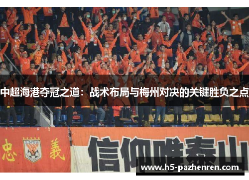 中超海港夺冠之道：战术布局与梅州对决的关键胜负之点
