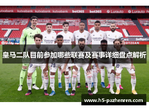 皇马二队目前参加哪些联赛及赛事详细盘点解析