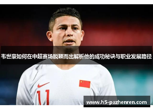 韦世豪如何在中超赛场脱颖而出解析他的成功秘诀与职业发展路径