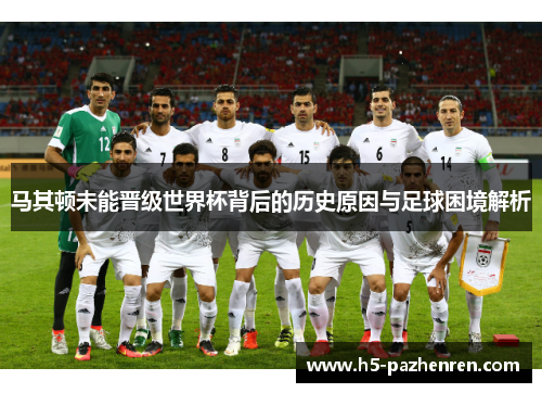 马其顿未能晋级世界杯背后的历史原因与足球困境解析 马其顿未能晋级世界杯背后的历史原因与足球困境解析