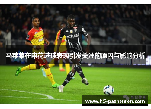 马莱莱在申花进球表现引发关注的原因与影响分析