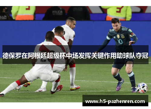 德保罗在阿根廷超级杯中场发挥关键作用助球队夺冠