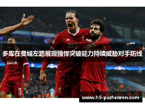 多库在曼城左路展现强悍突破能力持续威胁对手防线