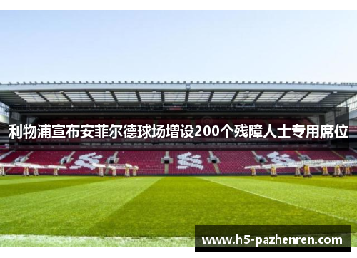 利物浦宣布安菲尔德球场增设200个残障人士专用席位 利物浦宣布安菲尔德球场增设200个残障人士专用席位